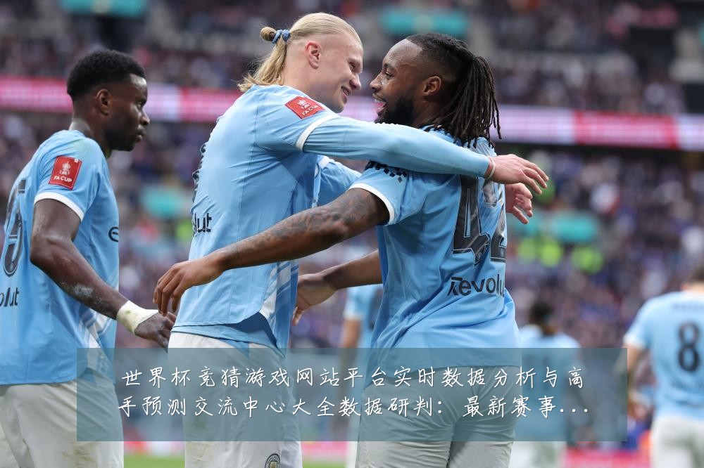 世界杯竞猜游戏网站平台实时数据分析与高手预测交流中心大全数据研判:最新赛事动态与深度分析