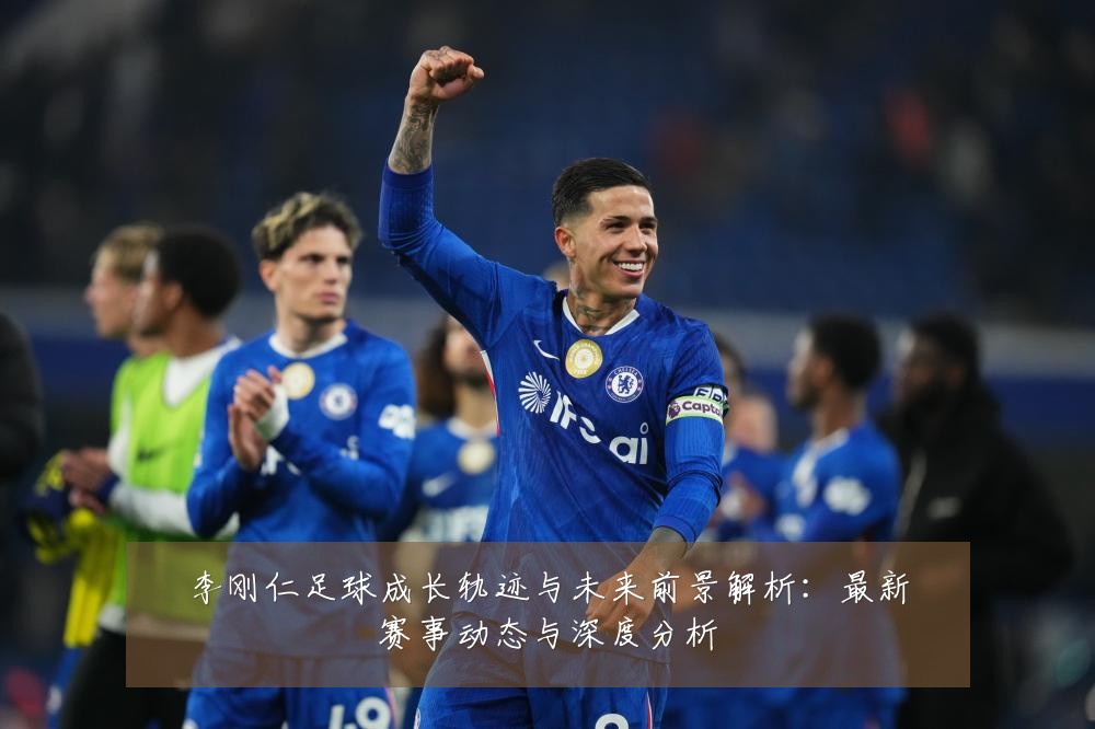 李刚仁足球成长轨迹与未来前景解析：最新赛事动态与深度分析